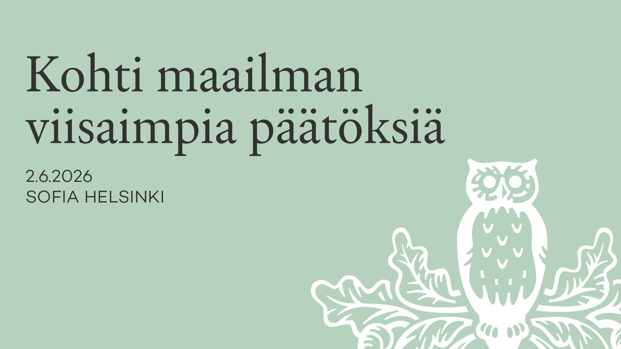 Tapahtuman kuvituskuva, jossa vihreällä taustalla Tiedeakatemian pöllölogo ja teksti Kohti maailman viisaimpia päätöksiä.